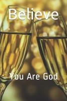 Believe: You Are God B0884BPBFX Book Cover