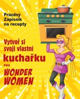 Vytvoř si svoji vlastn� kuchařku pro Wonder Women: Pr�zdn� Z�pisn�k na recepty, pr�zdn� kniha pro z�pis vasich obl�ben�ch pokrmů 1801479305 Book Cover