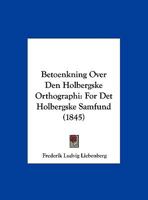 Betoenkning Over Den Holbergske Orthographi: For Det Holbergske Samfund 1162432306 Book Cover