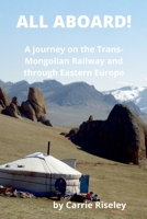 All Aboard! A journey on the Trans-Mongolian Railway and through Eastern Europe B09KN65ZKM Book Cover