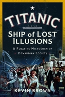 Titanic: Ship of Lost Illusions: A Floating Microcosm of Edwardian Society 1036119726 Book Cover