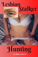 Lesbian Stalker Hunting: Dominant College Young Adult Seeks to Totally Control Her Neighbor and Plots to Force the Girl She Stalks to Sexually Submit B0863R77G5 Book Cover