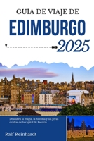GUÍA DE VIAJE DE EDIMBURGO 2025: Descubra la magia, la historia y las joyas ocultas de la capital de Escocia (Spanish Edition) B0FHGQNHB9 Book Cover