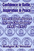 Confidence in Battle, Inspiration in Peace: The United States Army Chaplaincy 1945 - 1975 1410211290 Book Cover