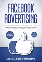 Facebook Advertising: The Beginner's Guide for Facebook Marketing: How to Turn Your Facebook Audience into Real-time Sales, the Best Strategies Used to Make Effective and Efficient Facebook Ads. 1707057656 Book Cover