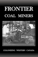 Frontier Coal Miners: Colonizing Western Canada 1778206107 Book Cover