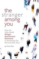 The Stranger Among You: How The Faith-Based Refugee Resettlement Movement is Shattering Our Red and Blue Silos 1721062351 Book Cover