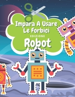 Impara A Usare Le Forbici Edizione Robot: Libro Colorare Robot | Libro Delle Attività Per Bambini | Incollare E Colorar | Robot Da Colorare B093B6J75N Book Cover