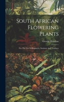 South African Flowering Plants: For The Use Of Begineers, Students And Teachers 1022330470 Book Cover