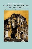 El G�tico Y El Renacimiento En Las Antillas: Arquitectura, Escultura, Pintura, Azulejos, Orfebrer�a 149128112X Book Cover