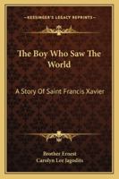 The Boy Who Saw The World: A Story Of Saint Francis Xavier 1163186805 Book Cover