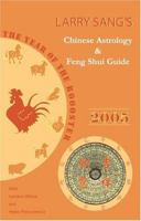 Larry Sang's Chinese Astrology & Feng Shui Guide 2005: The Year of the Rooster 0964458357 Book Cover