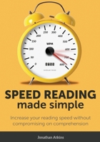 Speed Reading Made Simple: Essential Guide - The Simplest Way to Read Faster - Comprehend Better - Improving you Reading Skills and Finding a Key Idea 1983736597 Book Cover