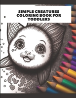 Simple Creatures Coloring Book for Toddlers: Coloring pages featuring easy animals for toddlers B0C7T9JSS1 Book Cover