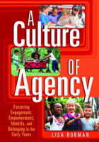 A Culture of Agency: Fostering Engagement, Empowerment, Identity, and Belonging in the Early Years 1605547980 Book Cover