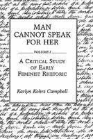 Man Cannot Speak for Her: Volume I; A Critical Study of Early Feminist Rhetoric 0275932699 Book Cover