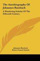 The Autobiography Of Johannes Butzbach: A Wandering Scholar Of The Fifteenth Century 1432628720 Book Cover