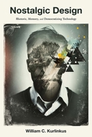 Nostalgic Design: Rhetoric, Memory, and Democratizing Technology 0822965526 Book Cover