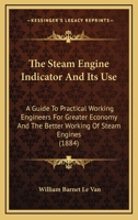 The Steam-Engine Indicator and Its Use: A Guide to Practical Working of Stream-Engines 1104331187 Book Cover