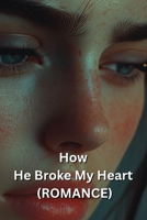 How He Broke My Heart (ROMANCE) B0DSQ69F7J Book Cover