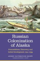Russian Colonization of Alaska: Preconditions, Discovery, and Initial Development, 1741-1799 1496207629 Book Cover