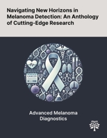 Navigating New Horizons in Melanoma Detection: An Anthology of Cutting-Edge Research 1022899295 Book Cover