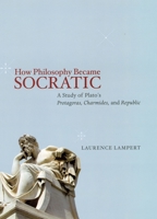 How Philosophy Became Socratic: A Study of Plato's "Protagoras," "Charmides," and "Republic" 022600628X Book Cover