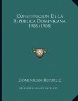 Constitucion De La Republica Dominicana, 1908 (1908) 1160346860 Book Cover