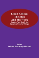 Elijah Kellogg, the Man and His Work: Chapters from His Life and Selections from his Writings 9354595480 Book Cover