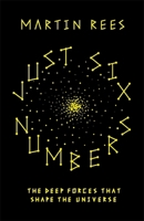 Just Six Numbers: The Deep Forces That Shape the Universe