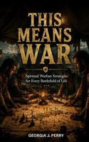 This Means War: Spiritual Warfare Strategies for Every Battlefield of Life B0H8KGYWHY Book Cover