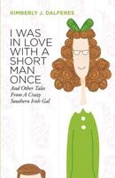 I Was in Love with a Short Man Once: And Other Tales from a Crazy Southern Irish Gal 1770678875 Book Cover