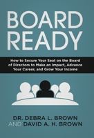 Board Ready: How to Secure Your Seat on the Board of Directors to Make an Impact, Advance Your Career, and Grow Your Income 1636803059 Book Cover