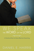We Speak the Word of the Lord: A Practical Plan for More Effective Preaching 0879462256 Book Cover