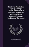 The Law of Real Estate Agency; Having a General Application to Principals, Agents and Third Parties, as Deduced from the Decisions of the Courts 1355186749 Book Cover