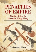 Penalties of Empire: Capital Trials in Colonial Hong Kong 9888876880 Book Cover
