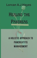 Healing the Pancreas: A Holistic Approach to Pancreatitis Management B0DZ271SJM Book Cover