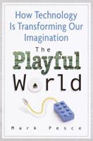 The Playful World: How Technology Is Transforming Our Imagination 0345439430 Book Cover