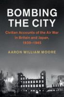 Bombing the City: Civilian Accounts of Aerial Bombing in Britain and Japan During the Second World War 1108446523 Book Cover