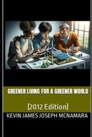 Greener Living For a Greener World: (2012 Edition) B0FT3BJLMC Book Cover