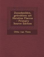 Zinnebeelden, getrokken uit Horatius Flaccus 1149595310 Book Cover