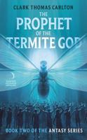 The Prophet of the Termite God: Book Two of the Antasy Series 0062429779 Book Cover