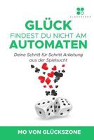 Glück findest Du nicht am Automaten: Deine Schritt für Schritt Anleitung aus der Spielsucht 1720257779 Book Cover