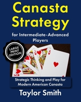 Canasta Strategy for Intermediate-Advanced Players: Strategic Thinking and Play for Modern American Canasta (Modern American Canasta, Large Print Editions) B0GZQ2DTFC Book Cover