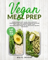 Vegan Meal Prep: Plant-Based Diet Guide for a Healthy Permanent Fat Loss, Understanding Alkaline pH + Over 101 Whole Foods, Anti-Inflammatory Ready-To-Go Delicious Recipes Cookbook & 21-Day Meal Plan 1686207670 Book Cover