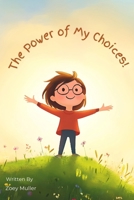 The Power of My Choices: Empowering Kids to Make Positive Choices Every Day B0DQ4ZR86K Book Cover