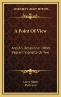 A Point Of View: And An Occasional Other Vagrant Vignette Or Two 0548386935 Book Cover