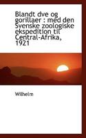 Blandt dve og gorillaer: med den Svenske zoologiske ekspedition til Central-Afrika, 1921 0530124041 Book Cover