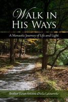 Walk in His Ways: A Monastic Journey of Life and Light 0764822853 Book Cover
