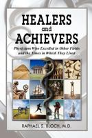 Healers and Achievers: Physicians Who Excelled in Other Fields and the Times in Which They Lived 1469192462 Book Cover